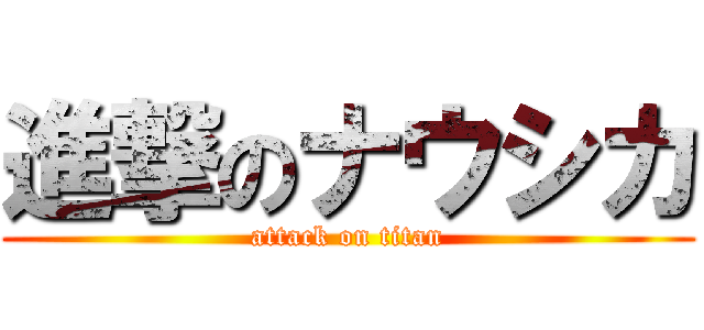 進撃のナウシカ (attack on titan)