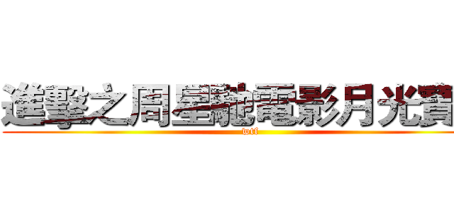 進擊之周星馳電影月光寶盒 (wtf)