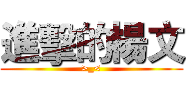 進擊的楊文 (>_<)