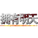 拥有明天 (have tomorrow)