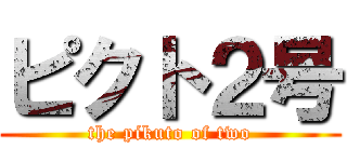 ピクト２号 (the pikuto of two)