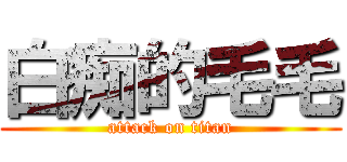 白痴的毛毛 (attack on titan)