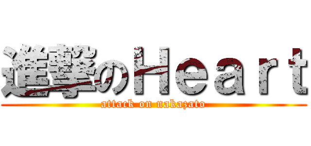 進撃のＨｅａｒｔ (attack on nakazato)