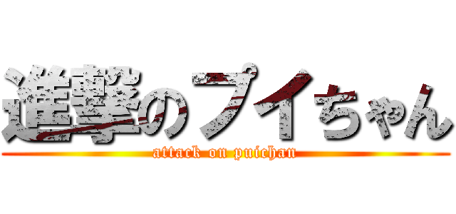進撃のプイちゃん (attack on puichan)
