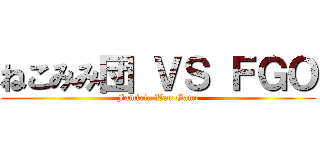 ねこみみ団 ＶＳ ＦＧＯ (Famiria War Game)