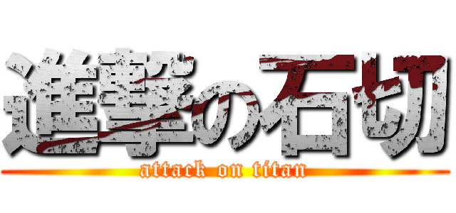 進撃の石切 (attack on titan)