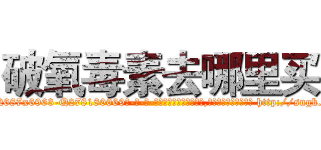 破氧毒素去哪里买 (破氧毒素去哪里买【电-186x2687x6963-Q278180069元-吉-药-业】我们做的是长期生意,靠的是老客户长期支持 http://sngk.net/eMXMQg
)
