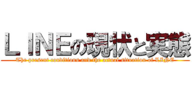 ＬＩＮＥの現状と実態 (The present conditions and the actual situation of LINE)