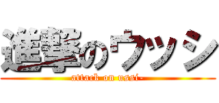 進撃のウッシ (attack on ussi-)