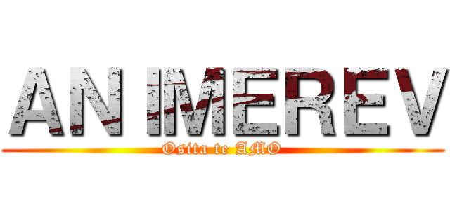 ＡＮＩＭＥＲＥＶ (Osita te AMO)
