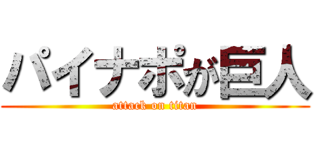 パイナポが巨人 (attack on titan)