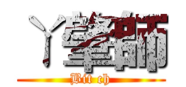 ㄚ肇師 (Bit ch)