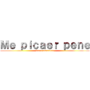Ｍｅ ｐｉｃａｅｒ ｐｅｎｅ (Ven a rascarmelo)