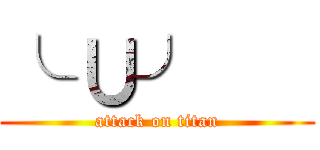 ╰ ∪╯    (attack on titan)