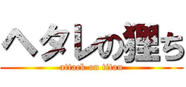 ヘタレの狸ち (attack on titan)