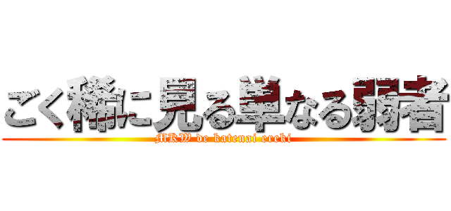 ごく稀に見る単なる弱者 (MKW de katenai ereki)