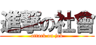 進撃の社會 (attack on job)
