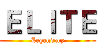 ＥＬＩＴＥ (Legendary)