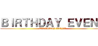 ＢＩＲＴＨＤＡＹ ＥＶＥＮＴ (BIRTHDAY EVENT)