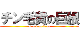チン毛黄の巨根 (attack on titan)