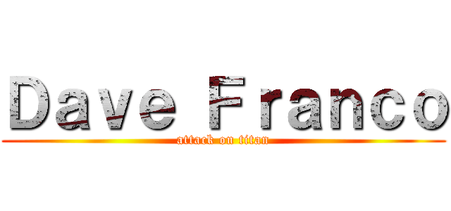 Ｄａｖｅ Ｆｒａｎｃｏ (attack on titan)