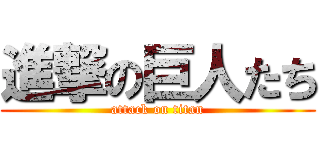 進撃の巨人たち (attack on titan)