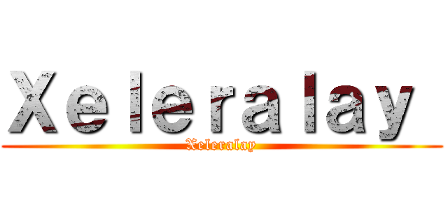 Ｘｅｌｅｒａｌａｙ  (Xeleralay)