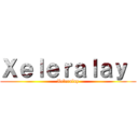 Ｘｅｌｅｒａｌａｙ  (Xeleralay)
