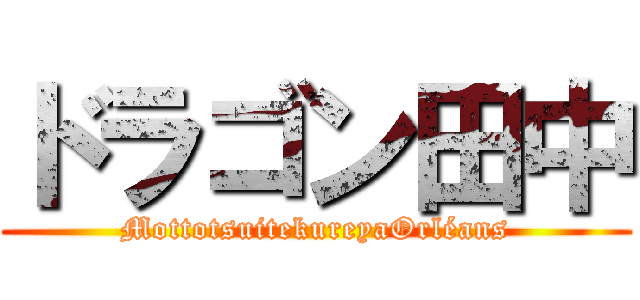 ドラゴン田中 (MottotsuitekureyaOrléans)