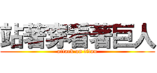 站著穿看著巨人 (attack on titan)