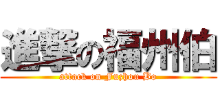 進撃の福州伯 (attack on Fuzhou Bo)
