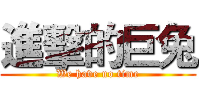 進擊的巨兔 (We have no time)