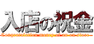 入店の祝金 (Congratulation money of an on store )