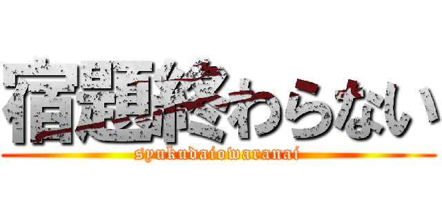 宿題終わらない (syukudaiowaranai)