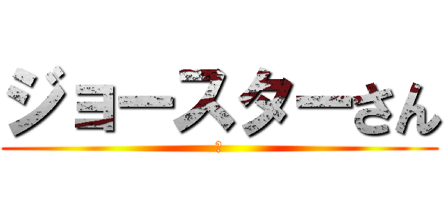 ジョースターさん (ｊ)