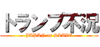 トランプ不況 (JAPAN as SLAVE)