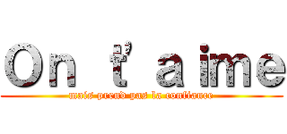 Ｏｎ ｔ'ａｉｍｅ (mais prend pas la confiance)