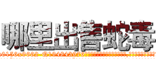 哪里出售蛇毒 (哪里出售蛇毒【电.话186x0156x9662-Q194843976林氏药业】我们做的是长期生意,靠的是老客户长期支持
参考消息网2月20日报道 韩媒称，“剩女多、离婚率高的城市，房价一定会上涨。”这是中国经济学家金岩石2016年12月参加在上海举行的房地产相关论坛时说的话。
)