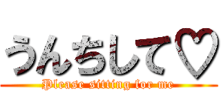 うんちして♡ (Please sitting for me)
