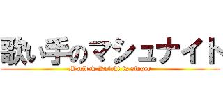 歌い手のマシュナイト (Matthew Knight is singer)