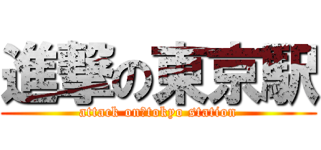 進撃の東京駅 (attack on　tokyo station)