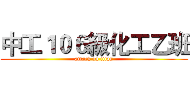 中工１０６級化工乙班 (attack on titan)