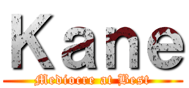 Ｋａｎｅ (Mediocre at Best)