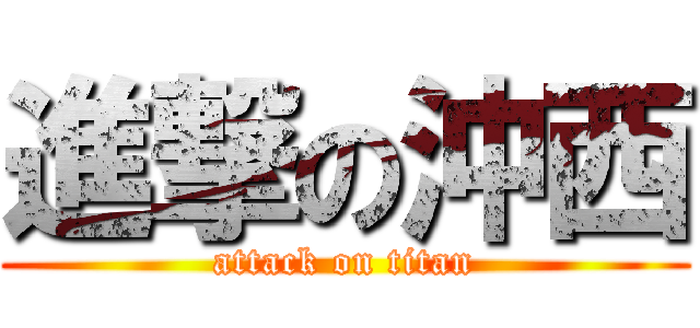 進撃の沖西 (attack on titan)