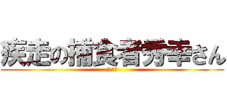 疾走の捕食者秀幸さん (秀幸さん)