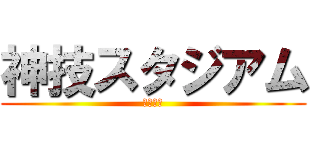 神技スタジアム (カミスタ)