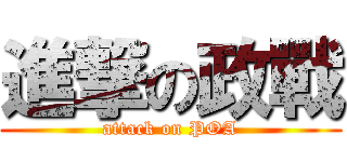 進撃の政戰 (attack on POA)