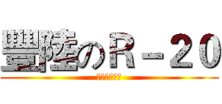 豐陸のＲ－２０ (滴滴滴滴滴滴)