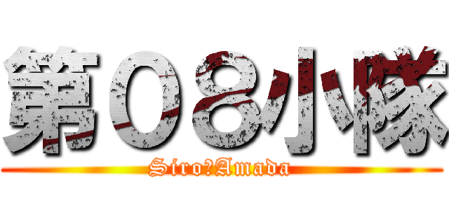 第０８小隊 (Siro・Amada)