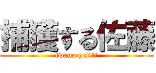 捕獲する佐藤 (iwano get!!!)